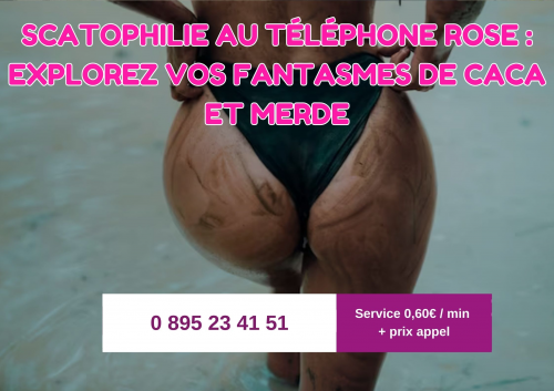 Scatophilie au Téléphone Rose : Explorez vos Fantasmes de Caca et Merde